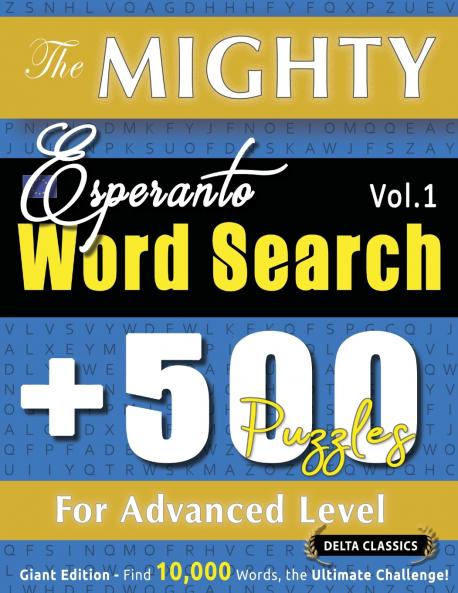 THE MIGHTY ESPERANTO WORD SEARCH - 500 PUZZLES FOR ADVANCED LEVEL - DELTA CLASSICS - GIANT EDITION - FIND 10000 WORDS THE ULTIMATE CHALLENGE!