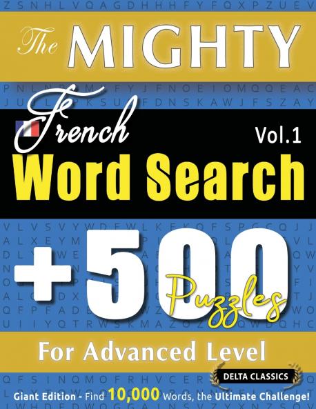 THE MIGHTY FRENCH WORD SEARCH - 500 PUZZLES FOR ADVANCED LEVEL - DELTA CLASSICS - GIANT EDITION - FIND 10000 WORDS THE ULTIMATE CHALLENGE!