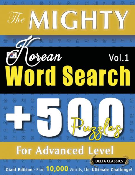 THE MIGHTY KOREAN WORD SEARCH - 500 PUZZLES FOR ADVANCED LEVEL - DELTA CLASSICS - GIANT EDITION - FIND 10000 WORDS THE ULTIMATE CHALLENGE!