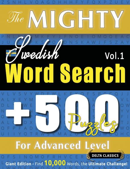 THE MIGHTY SWEDISH WORD SEARCH - 500 PUZZLES FOR ADVANCED LEVEL - DELTA CLASSICS - GIANT EDITION - FIND 10000 WORDS THE ULTIMATE CHALLENGE!