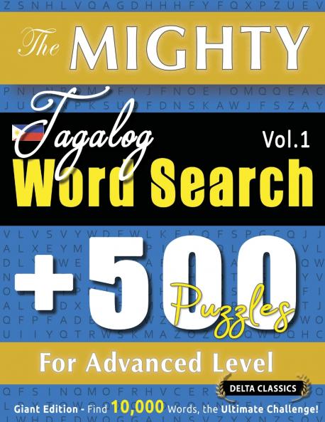 THE MIGHTY TAGALOG WORD SEARCH - 500 PUZZLES FOR ADVANCED LEVEL - DELTA CLASSICS - GIANT EDITION - FIND 10000 WORDS THE ULTIMATE CHALLENGE!