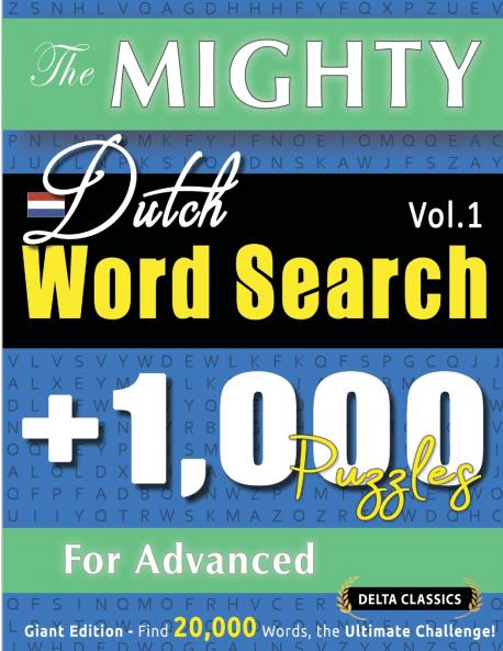 THE MIGHTY DUTCH WORD SEARCH - 1000 PUZZLES FOR ADVANCED - DELTA CLASSICS - GIANT EDITION - FIND 20000 WORDS THE ULTIMATE CHALLENGE!