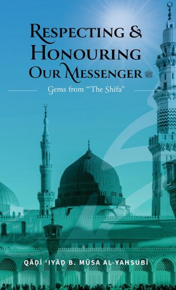 Respecting & Honouring Our Messenger ﷺ - Gems from 'The Shifa' (HB)