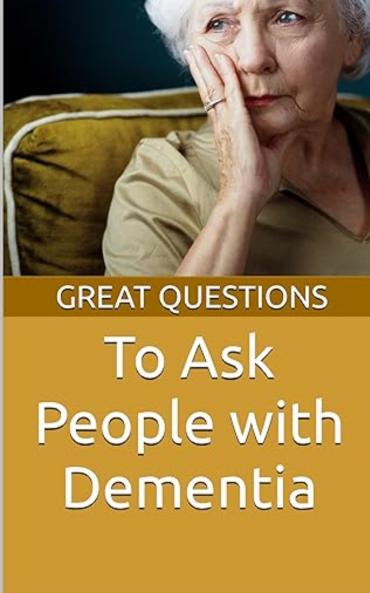Great Questions To Ask People With Dementia