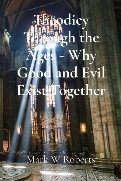 Theodicy Through the Ages - Why Good and Evil Exist Together