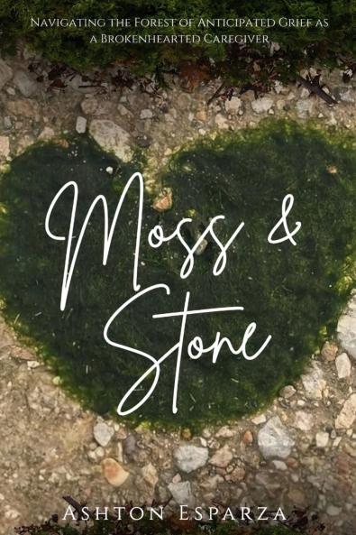 Moss & Stone Navigating a Forest of Anticipated Grief as a Broken Hearted Caregiver