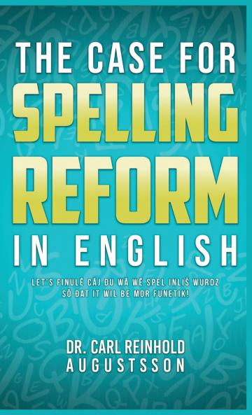 THE CASE FOR SPELLING REFORMS IN ENGLISH