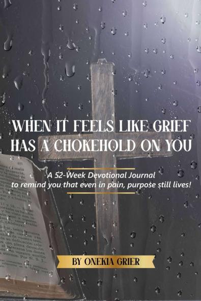 When It Feels Like Grief has a Chokehold On You - A 52-Week Devotional Journal to remind you that even in pain purpose still lives!