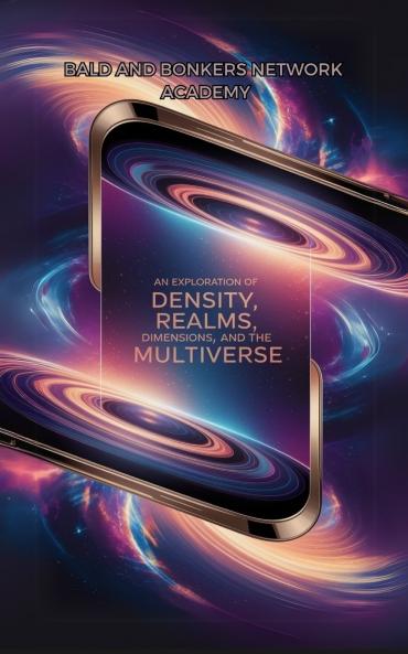 An Exploration of Density Realms Dimensions and the Multiverse