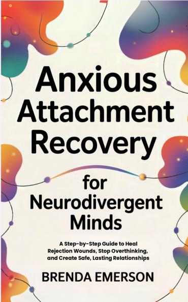 Anxious Attachment Recovery for Neurodivergent Minds