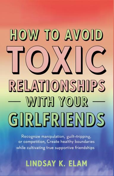 How To Avoid Toxic Relationships With Your Girlfriends