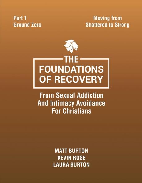 The Foundations of Recovery From Sexual Addiction And Intimacy Avoidance for Christians Part One Ground Zero
