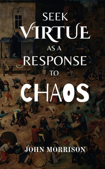 Seek Virtue as a Response to Chaos