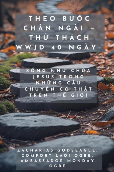 Theo Bước Chân Ngài - Thử Thách WWJD 40 Ngày - Sống Như Chúa Jesus Trong Những Câu Chuyện Có Thật Trên Thế Giới
