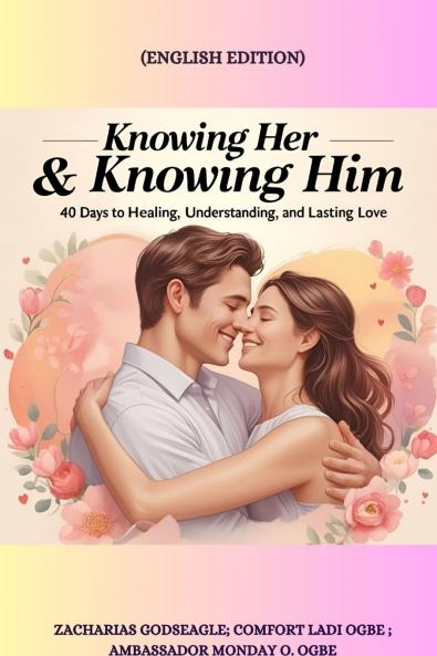 KNOWING HER & KNOWING HIM - 40 Days to Healing Understanding and Lasting Love