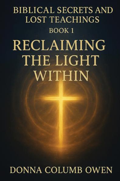 Biblical Secrets and Lost Teachings Book 1 Reclaiming the Light Within