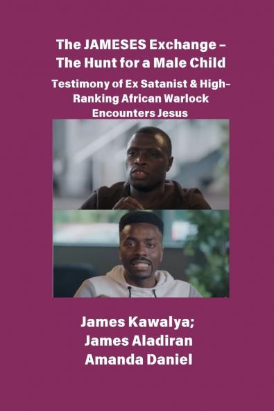 The JAMESES Exchange - The Hunt for a Male Child  Testimony of Ex Satanist & High-Ranking African Warlock Encounters Jesus