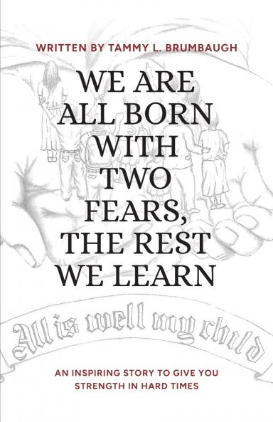 WE ARE ALL BORN WITH TWO FEARS THE REST WE LEARN