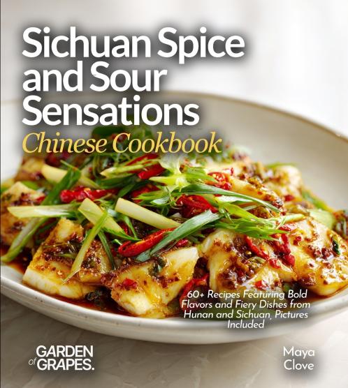 Sichuan Spice and Sour Sensations Chinese Cookbook