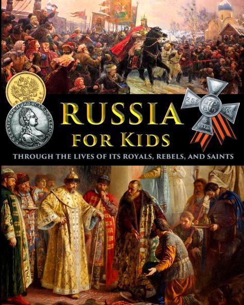 Russia for Kids - through the Lives of its Royals Rebels and Saints