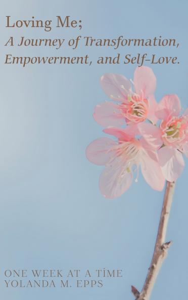 Loving Me; A Journey of Transformation Empowerment and Self-Love