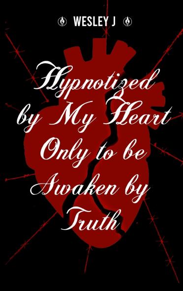 Hypnotized by My Heart Only to be Awaken by Truth