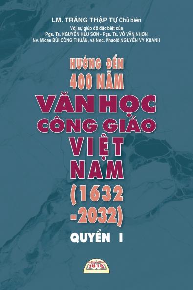 HƯỚNG ĐẾN 400 NĂM VĂN HỌC CÔNG GIÁO VIỆT NAM (1632 - 2032) - QUYỂN I