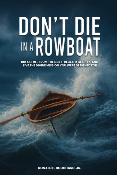 DON'T DIE IN  A ROWBOAT  Break Free from the Drift Reclaim  Clarity and Live the Divine Mission  You Were Designed For