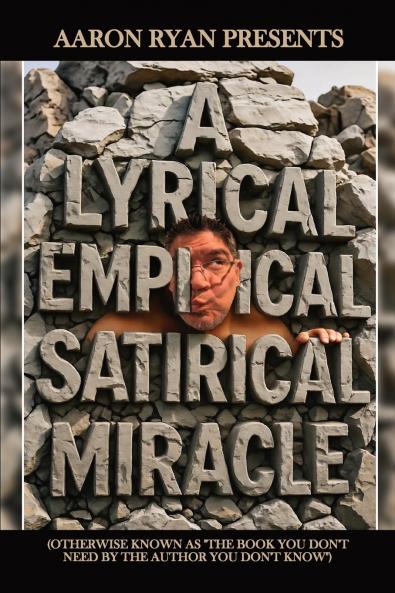 A Lyrical Empirical Satirical Miracle (Otherwise Known As The Book You Don't Need By The Author You Don't Know)