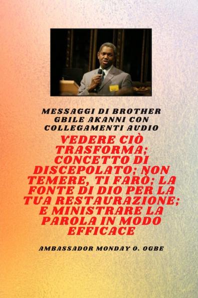 Fratello Gbile Akanni Messaggi con collegamenti audio -  Vedere ciò che si trasforma ; C oncetto di discepolato ; Non aver paura Ti farò ; La fontana di Dio per la tua restaurazione e il tuo ministero efficace sulla parola