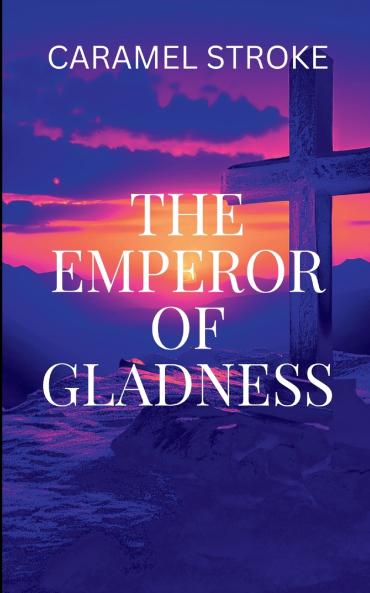 THE EMPEROR OF GLADNESS