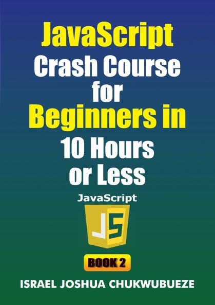 JavaScript Crash Course for Beginners in 10 Hours or Less (Book 2)
