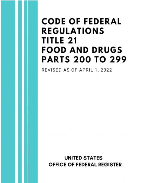 Code of Federal Regulations Title 21 Food and Drugs Parts 200 to 299 Revised as of April 1 2022