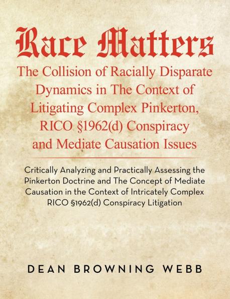 Race Matters The Collision of Racially Disparate Dynamics in The Context of Litigating Complex Pinkerton RICO ��1962(d) Conspiracy and Mediate Causation Issues