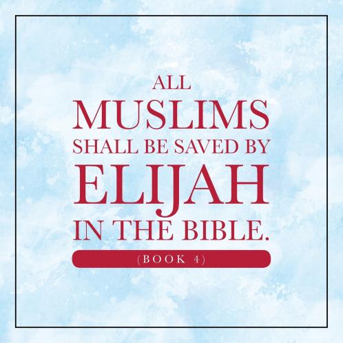 All Muslims shall be saved by Elijah in the Bible. (Book 4)