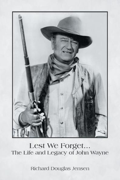 Lest We Forget... The Life and Legacy of John Wayne