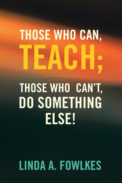 Those Who Can Teach; Those Who Can't Do Something Else!