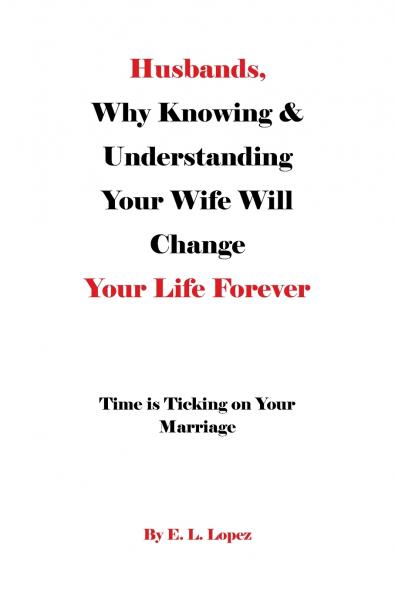 Husbands Why Knowing & Understanding Your Wife Will Change Your Life Forever