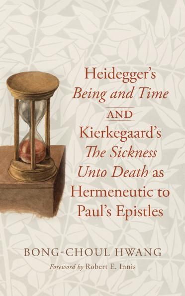 Heidegger's Being and Time and Kierkegaard's The Sickness Unto Death as Hermeneutic to Paul's Epistles
