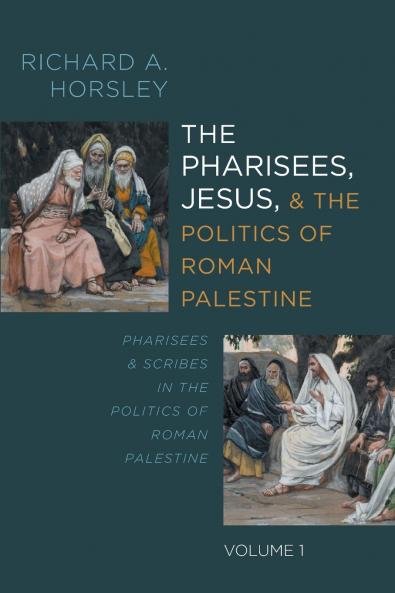The Pharisees Jesus and the Politics of Roman Palestine Volume 1