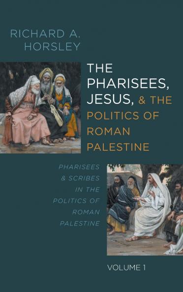 The Pharisees Jesus and the Politics of Roman Palestine Volume 1