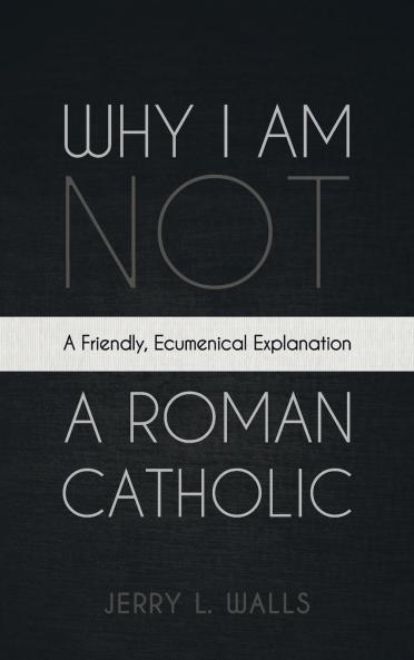 Why I Am Not a Roman Catholic