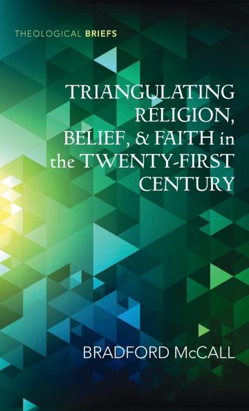Triangulating Religion Belief and Faith in the Twenty-First Century