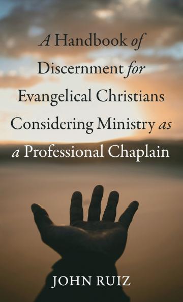 A Handbook of Discernment for Evangelical Christians Considering Ministry as a Professional Chaplain