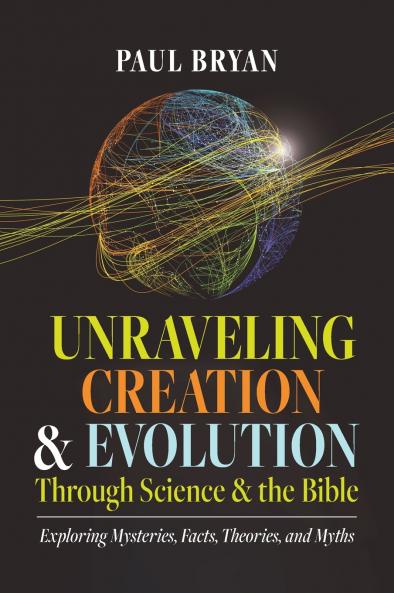 Unraveling Creation and Evolution Through Science and the Bible