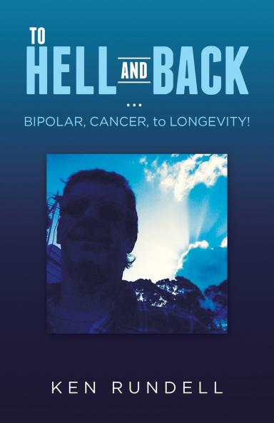 TO HELL AND BACK ... BIPOLAR CANCER to LONGEVITY!