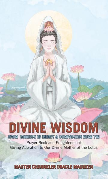 Divine Wisdom                                                                                                                              From Goddess of Mercy & Compassion Kuan Yin