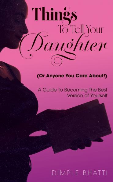 Things To Tell Your Daughter (Or Anyone You Care About!)
