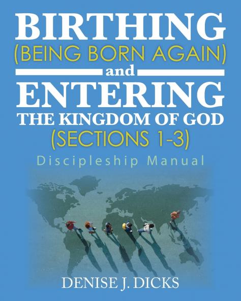 Birthing (Being Born Again) and Entering the Kingdom of God (Sections 1-3)