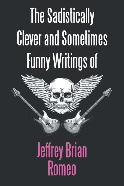 The Sadistically Clever and Sometimes Funny Writings of Jeffrey Brian Romeo